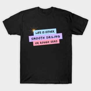 Life is Either Smooth Sailing or Rough Seas T-Shirt